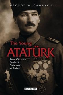 The Young Ataturk : From Ottoman Soldier to Statesman of Turkey