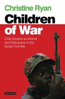 Children of War : Child Soldiers as Victims and Participants in the Sudan Civil War