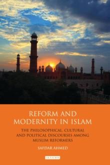 Reform and Modernity in Islam : The Philosophical, Cultural and Political Discourses Among Muslim Reformers