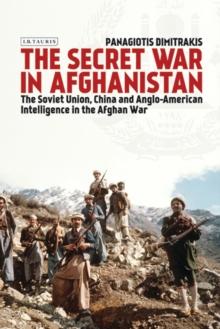 The Secret War in Afghanistan : The Soviet Union, China and Anglo-American Intelligence in the Afghan War