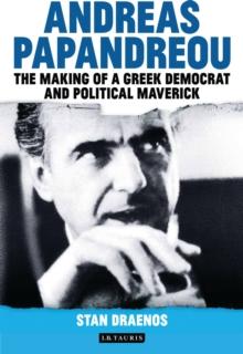 Andreas Papandreou : The Making of a Greek Democrat and Political Maverick