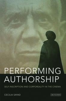 Performing Authorship : Self-Inscription and Corporeality in the Cinema