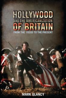 Hollywood and the Americanization of Britain : From the 1920s to the Present