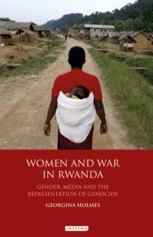 Women and War in Rwanda : Gender, Media and the Representation of Genocide