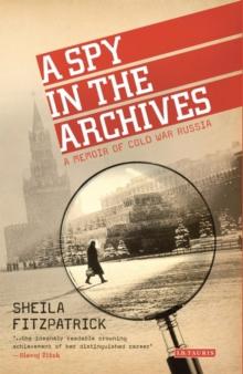 A Spy in the Archives : A Memoir of Cold War Russia