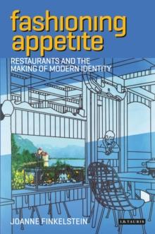 Fashioning Appetite : Restaurants and the Making of Modern Identity