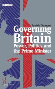 Governing Britain : Power, Politics and the Prime Minister