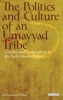 The Politics and Culture of an Umayyad Tribe : Conflict and Factionalism in the Early Islamic Period