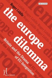 The Europe Dilemma : Britain and the Drama of Eu Integration