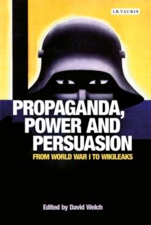 Propaganda, Power and Persuasion : From World War I to Wikileaks