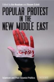 Popular Protest in the New Middle East : Islamism and Post-Islamist Politics