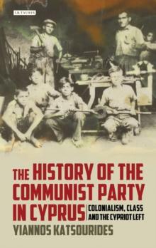 The History of the Communist Party in Cyprus : Colonialism, Class and the Cypriot Left