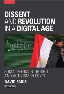 Dissent and Revolution in a Digital Age : Social Media, Blogging and Activism in Egypt