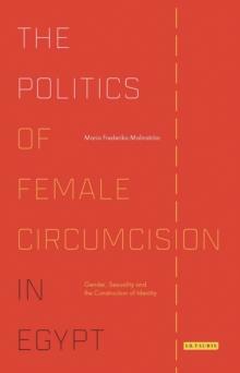 The Politics of Female Circumcision in Egypt : Gender, Sexuality and the Construction of Identity