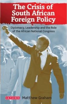 The Crisis of South African Foreign Policy : Diplomacy, Leadership and the Role of the African National Congress