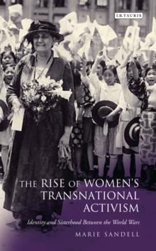 The Rise of Women's Transnational Activism : Identity and Sisterhood Between the World Wars