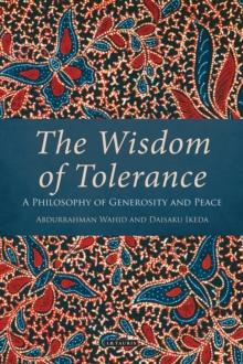 The Wisdom of Tolerance : A Philosophy of Generosity and Peace