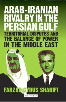 Arab-Iranian Rivalry in the Persian Gulf : Territorial Disputes and the Balance of Power in the Middle East