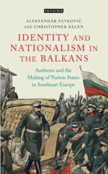 Anthems and the Making of Nation States : Identity and Nationalism in the Balkans