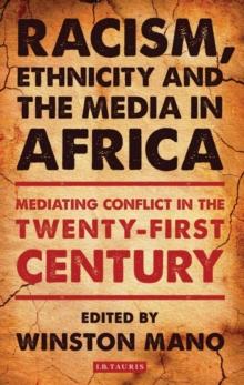 Racism, Ethnicity and the Media in Africa : Mediating Conflict in the Twenty-First Century