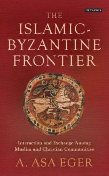 The Islamic-Byzantine Frontier : Interaction and Exchange Among Muslim and Christian Communities