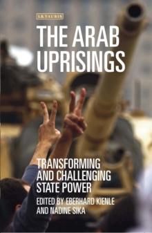 The Arab Uprisings : Transforming and Challenging State Power