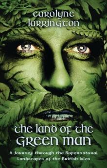 The Land of the Green Man : A Journey Through the Supernatural Landscapes of the British Isles