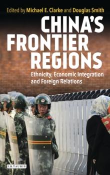 Chinas Frontier Regions : Ethnicity, Economic Integration and Foreign Relations