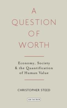 A Question of Worth : Economy, Society and the Quantification of Human Value