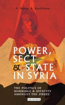 Power, Sect and State in Syria : The Politics of Marriage and Identity Amongst the Druze