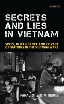 Secrets and Lies in Vietnam : Spies, Intelligence and Covert Operations in the Vietnam Wars