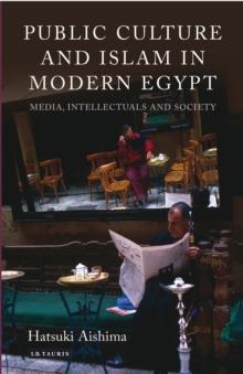 Public Culture and Islam in Modern Egypt : Media, Intellectuals and Society