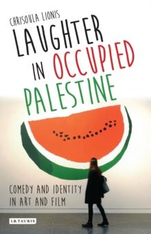 Laughter in Occupied Palestine : Comedy and Identity in Art and Film