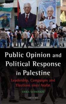 Public Opinion and Political Response in Palestine : Leadership, Campaigns and Elections Since Arafat