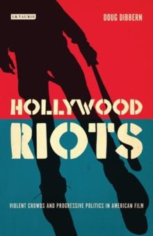 Hollywood Riots : Violent Crowds and Progressive Politics in American Film