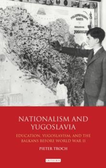 Nationalism and Yugoslavia : Education, Yugoslavism and the Balkans Before World War II