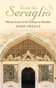 Inside the Seraglio : Private Lives of the Sultans in Istanbul