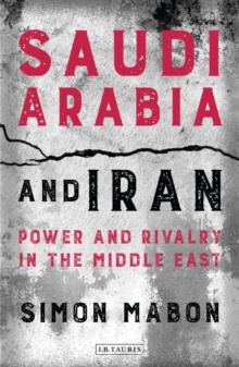 Saudi Arabia and Iran : Power and Rivalry in the Middle East