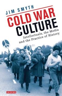 Cold War Culture : Intellectuals, the Media and the Practice of History