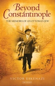 Beyond Constantinople : The Memoirs of an Ottoman Jew