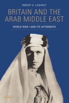 Britain and the Arab Middle East : World War I and its Aftermath