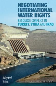 Negotiating International Water Rights : Natural Resource Conflict in Turkey, Syria and Iraq