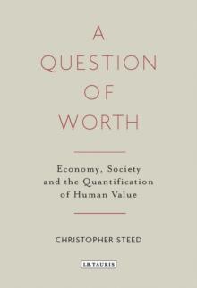 A Question of Worth : Economy, Society and the Quantification of Human Value