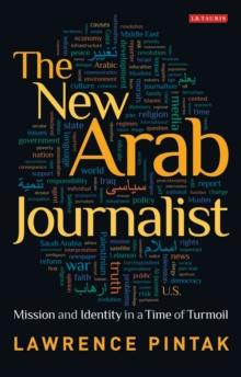 The New Arab Journalist : Mission and Identity in a Time of Turmoil