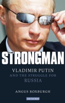 The Strongman : Vladimir Putin and the Struggle for Russia