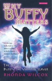 Why Buffy Matters : The Art of Buffy the Vampire Slayer