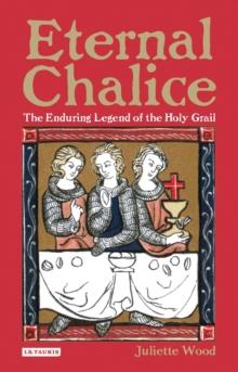 Eternal Chalice : The Enduring Legend of the Holy Grail