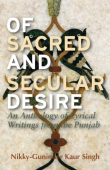 Of Sacred and Secular Desire : An Anthology of Lyrical Writings from the Punjab