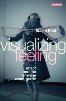 Visualizing Feeling : Affect and the Feminine Avant-Garde