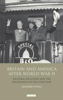 Britain and America After World War II : Bilateral Relations and the Beginnings of the Cold War